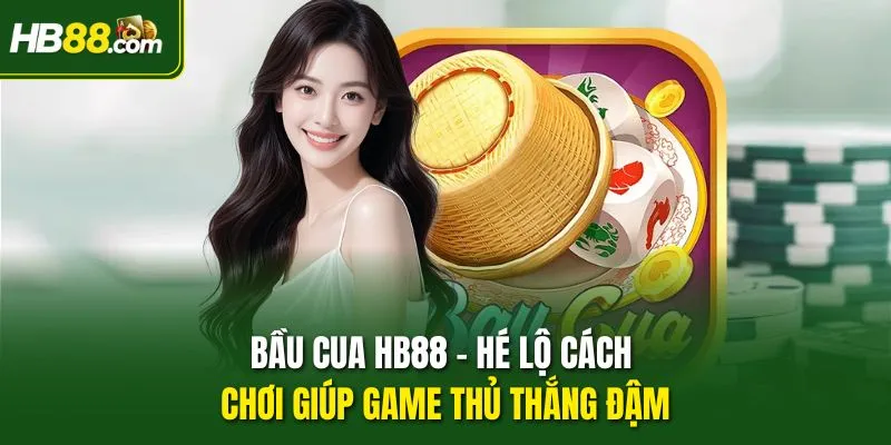 Bầu cua HB88 - Hé Lộ Cách Chơi Giúp Game Thủ Thắng Đậm