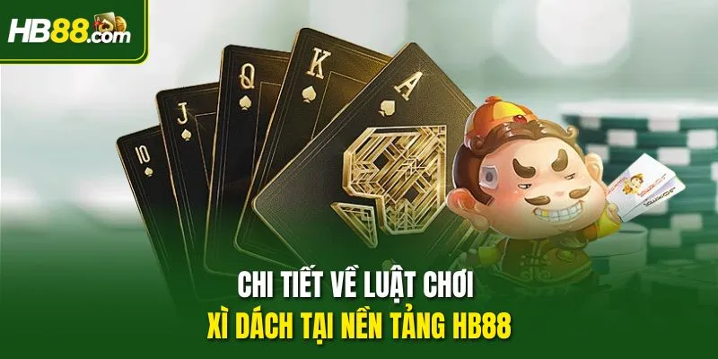 Chi tiết về luật chơi Xì dách tại nền tảng HB88