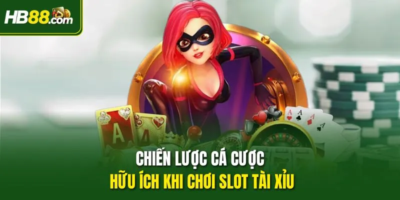 Chiến lược cá cược hữu ích khi chơi slot Tài Xỉu