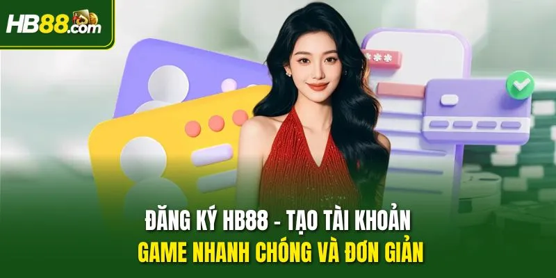 Đăng Ký HB88 – Tạo Tài Khoản Game Nhanh Chóng Và Đơn Giản
