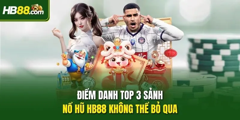 Điểm danh TOP 3 sảnh Nổ hũ HB88 không thể bỏ qua