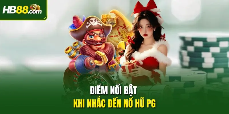 Điểm nổi bật khi nhắc đến Nổ Hũ PG