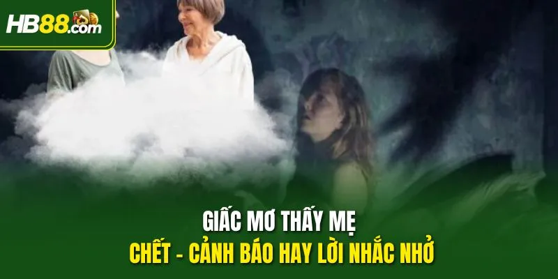 Giấc mơ thấy mẹ chết - Cảnh báo hay lời nhắc nhở
