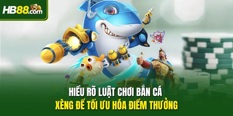 Hiểu rõ luật chơi Bắn Cá Xèng để tối ưu hóa điểm thưởng