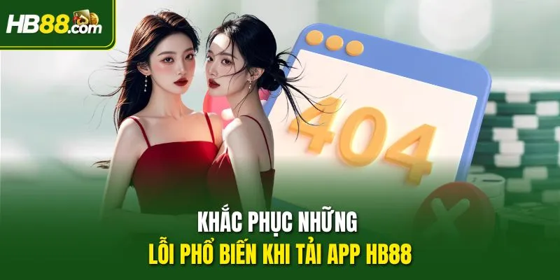 Khắc phục những lỗi phổ biến khi tải app HB88
