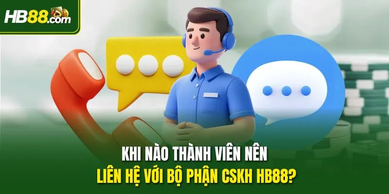 Khi nào thành viên nên liên hệ với bộ phận CSKH HB88?