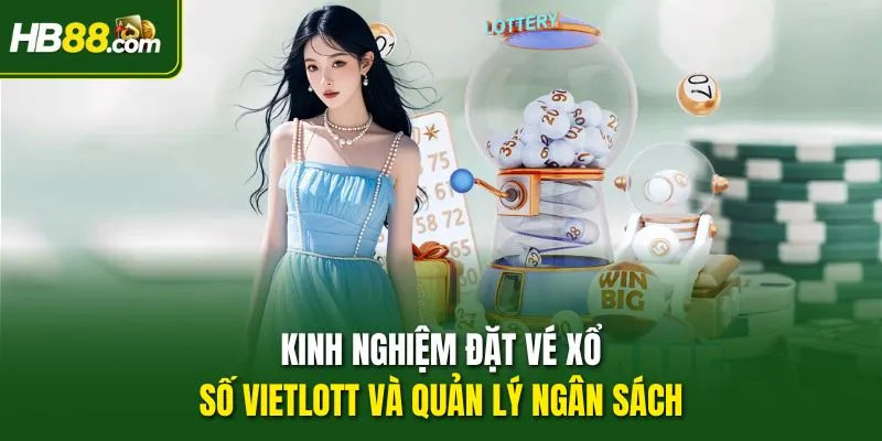 Kinh nghiệm đặt vé Xổ số Vietlott và quản lý ngân sách