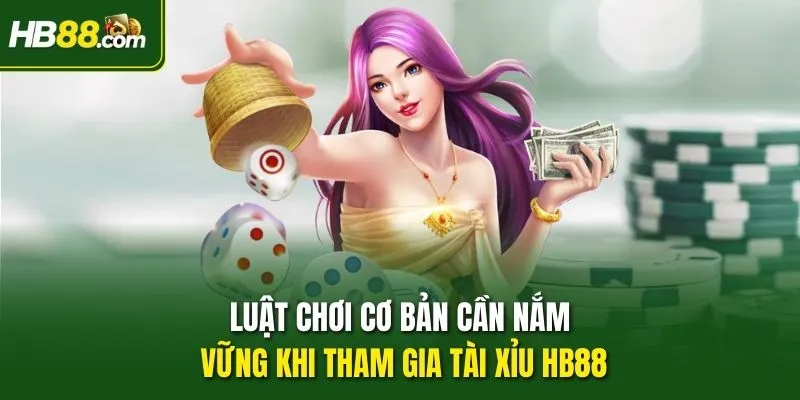Luật chơi cơ bản cần nắm vững khi tham gia Tài Xỉu HB88