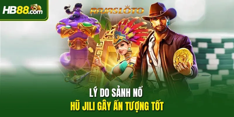Lý do sảnh nổ hũ Jili gây ấn tượng tốt