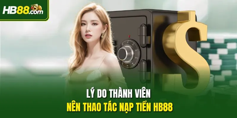 Lý do thành viên nên thao tác nạp tiền HB88