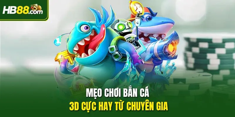Mẹo chơi bắn cá 3D cực hay từ chuyên gia