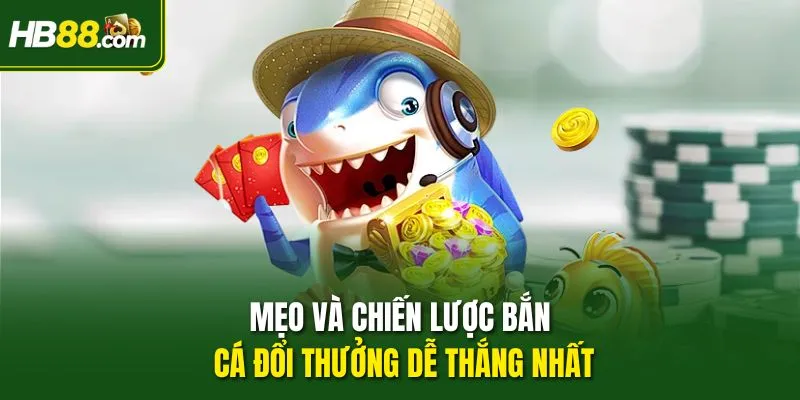 Mẹo và chiến lược bắn cá đổi thưởng dễ thắng nhất Mẹo và chiến lược bắn cá đổi thưởng dễ thắng nhất