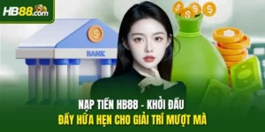 Nạp Tiền HB88 – Khởi Đầu Đầy Hứa Hẹn Cho Giải Trí Mượt Mà