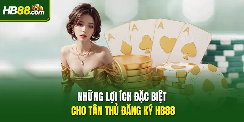 Những lợi ích đặc biệt cho tân thủ đăng ký HB88