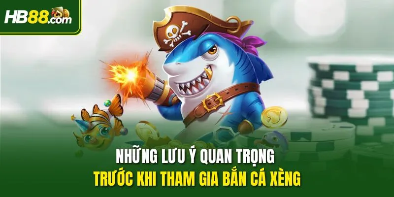 Những lưu ý quan trọng trước khi tham gia Bắn Cá Xèng