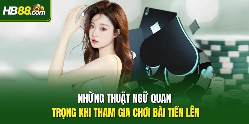 Những thuật ngữ quan trọng khi tham gia chơi bài Tiến lên