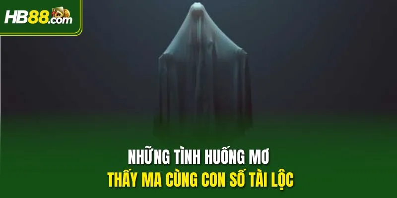 Những tình huống mơ thấy ma cùng con số tài lộc