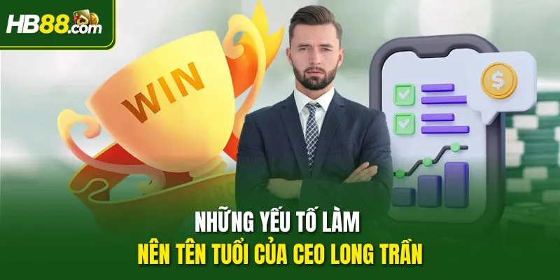 Những yếu tố làm nên tên tuổi của CEO Long Trần
