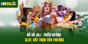 Nổ Hũ Jili – Thiên Đường Slot, Hốt Trọn Tiền Thưởng