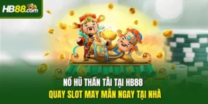 Nổ Hũ Thần Tài tại HB88 – Quay Slot May Mắn Ngay Tại Nhà