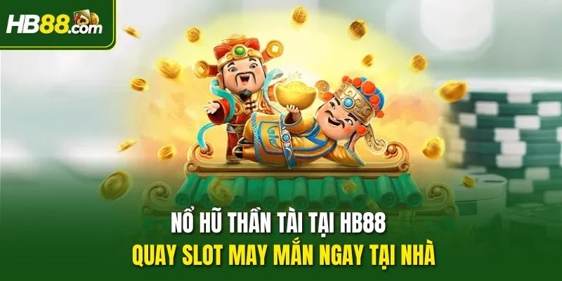 Nổ Hũ Thần Tài tại HB88 – Quay Slot May Mắn Ngay Tại Nhà
