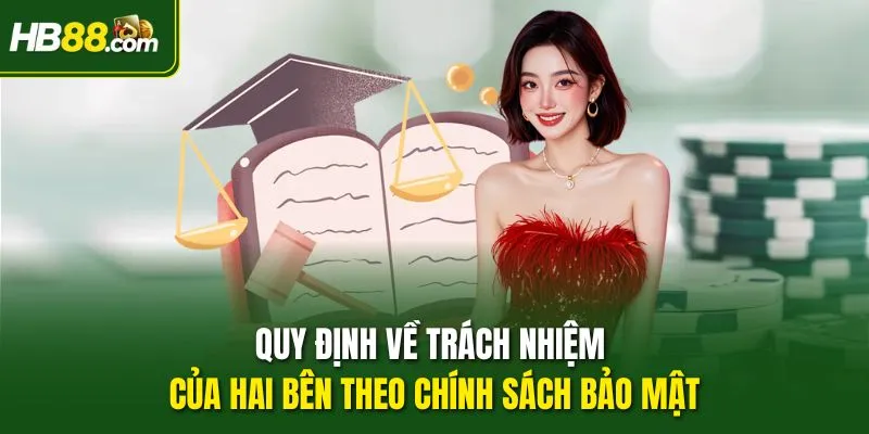 Quy định về trách nhiệm của hai bên theo chính sách bảo mật