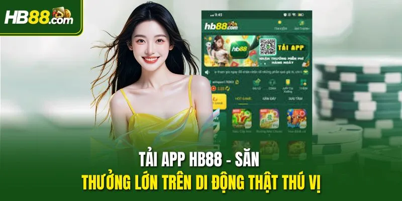 Tải App HB88 – Săn Thưởng Lớn Trên Di Động Thật Thú Vị