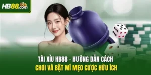Tài Xỉu HB88 - Hướng Dẫn Cách Chơi Và Bật Mí Mẹo Cược Hữu Ích