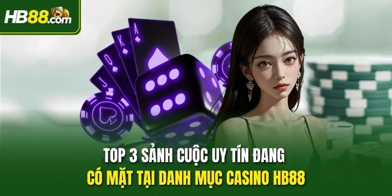 TOP 3 sảnh cuộc uy tín đang có mặt tại danh mục Casino HB88