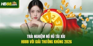 Trải Nghiệm Nổ Hũ Tài Xỉu HB88 Với Giải Thưởng Khủng 2026