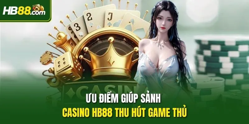 Ưu điểm giúp sảnh Casino HB88 thu hút game thủ