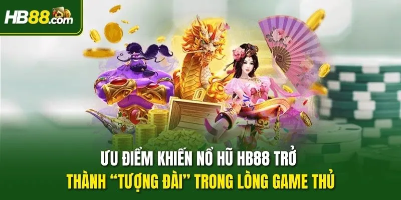 Ưu điểm khiến Nổ hũ HB88 trở thành “tượng đài” trong lòng game thủ