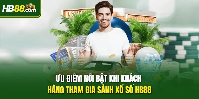 Ưu điểm nổi bật khi khách hàng tham gia sảnh Xổ số HB88