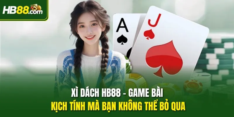 Xì Dách HB88 - Game Bài Kịch Tính Mà Bạn Không Thể Bỏ Qua