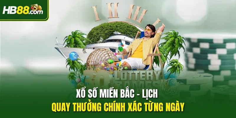 Xổ Số Miền Bắc - Lịch Quay Thưởng Chính Xác Từng Ngày